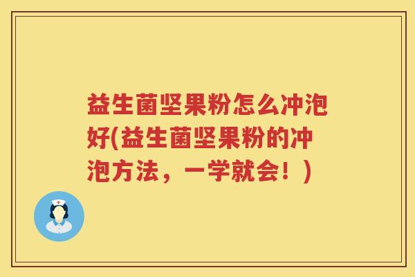 益生菌坚果粉怎么冲泡好(益生菌坚果粉的冲泡方法，一学就会！)