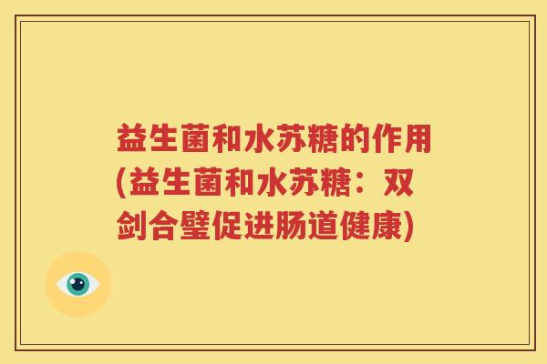 益生菌和水苏糖的作用(益生菌和水苏糖：双剑合璧促进肠道健康)