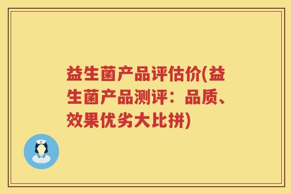 益生菌产品评估价(益生菌产品测评：品质、效果优劣大比拼)