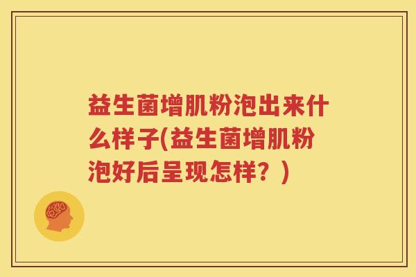 益生菌增肌粉泡出来什么样子(益生菌增肌粉泡好后呈现怎样？)