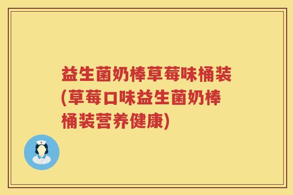 益生菌奶棒草莓味桶装(草莓口味益生菌奶棒桶装营养健康)