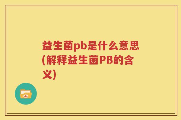 益生菌pb是什么意思(解释益生菌PB的含义)
