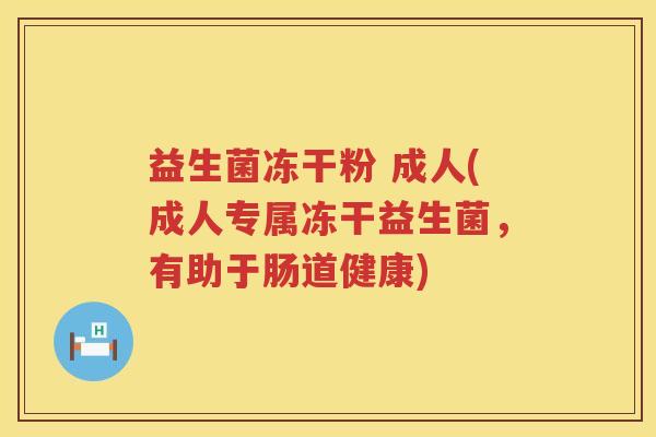 益生菌冻干粉 成人(成人专属冻干益生菌，有助于肠道健康)