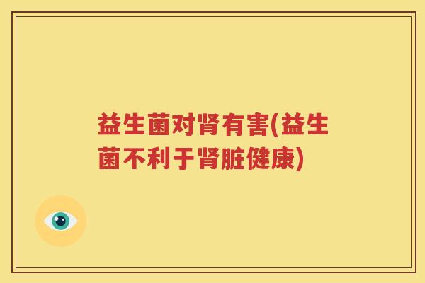 益生菌对肾有害(益生菌不利于肾脏健康)