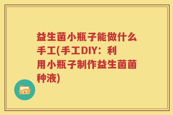 益生菌小瓶子能做什么手工(手工DIY：利用小瓶子制作益生菌菌种液)