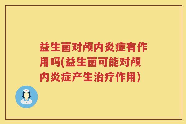 益生菌对颅内炎症有作用吗(益生菌可能对颅内炎症产生治疗作用)