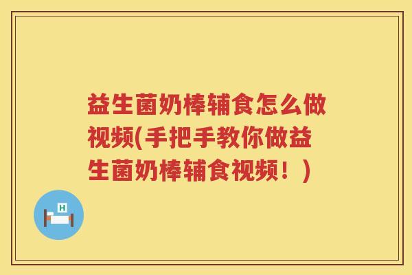 益生菌奶棒辅食怎么做视频(手把手教你做益生菌奶棒辅食视频！)