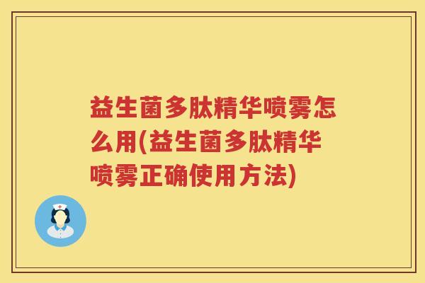 益生菌多肽精华喷雾怎么用(益生菌多肽精华喷雾正确使用方法)
