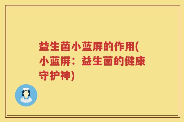 益生菌小蓝屏的作用(小蓝屏：益生菌的健康守护神)
