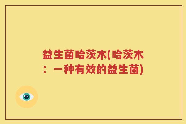 益生菌哈茨木(哈茨木：一种有效的益生菌)