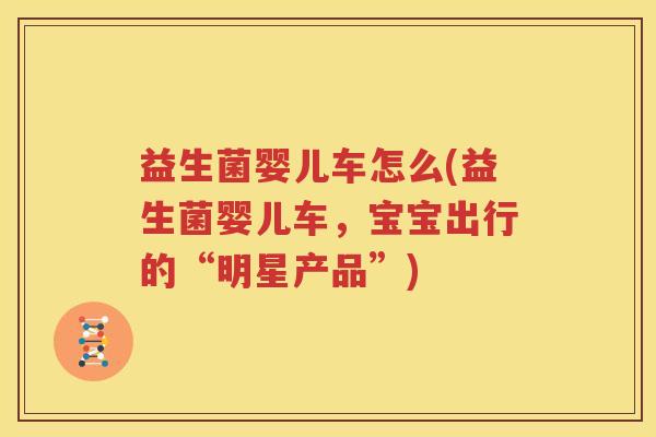 益生菌婴儿车怎么(益生菌婴儿车，宝宝出行的“明星产品”)