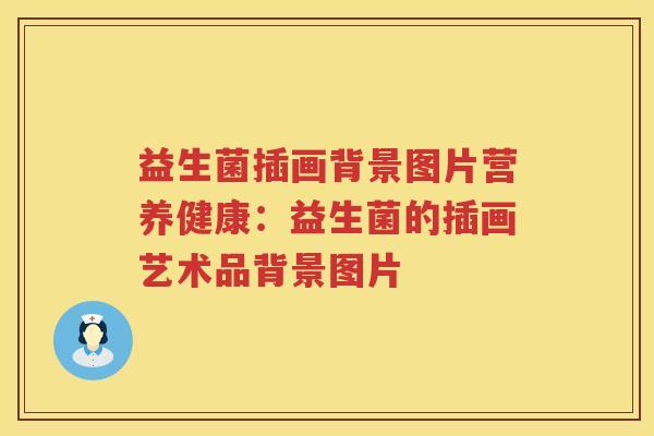 益生菌插画背景图片营养健康：益生菌的插画艺术品背景图片