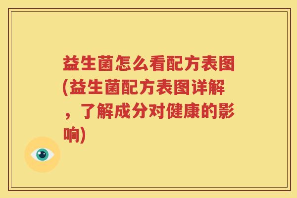 益生菌怎么看配方表图(益生菌配方表图详解，了解成分对健康的影响)