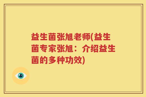 益生菌张旭老师(益生菌专家张旭：介绍益生菌的多种功效)