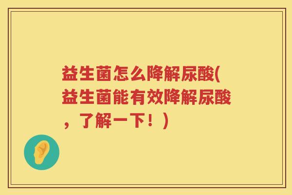 益生菌怎么降解尿酸(益生菌能有效降解尿酸，了解一下！)