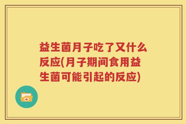 益生菌月子吃了又什么反应(月子期间食用益生菌可能引起的反应)