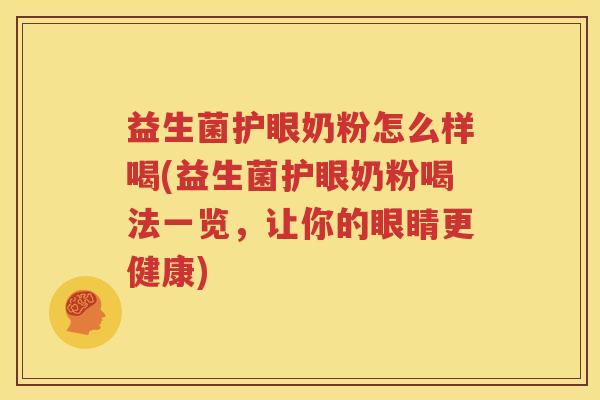 益生菌护眼奶粉怎么样喝(益生菌护眼奶粉喝法一览，让你的眼睛更健康)