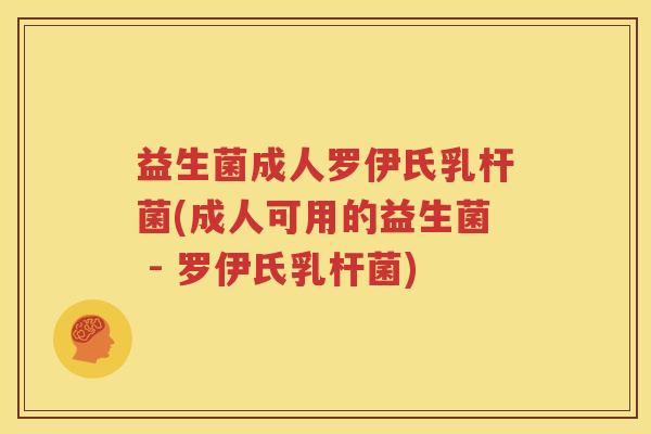 益生菌成人罗伊氏乳杆菌(成人可用的益生菌 - 罗伊氏乳杆菌)