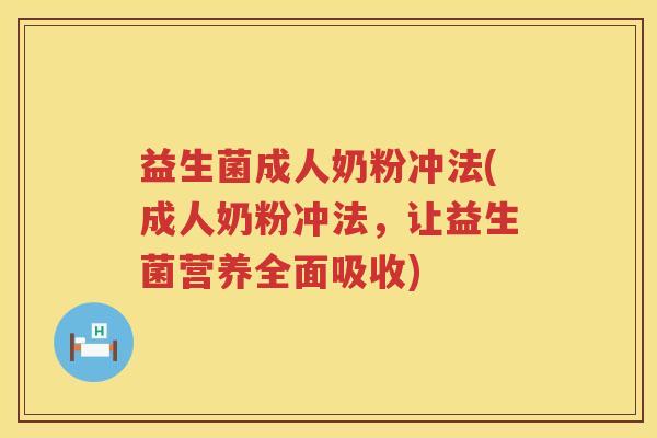 益生菌成人奶粉冲法(成人奶粉冲法，让益生菌营养全面吸收)