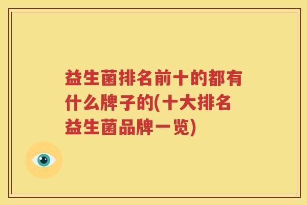 益生菌排名前十的都有什么牌子的(十大排名益生菌品牌一览)