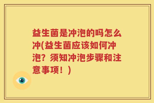 益生菌是冲泡的吗怎么冲(益生菌应该如何冲泡？须知冲泡步骤和注意事项！)