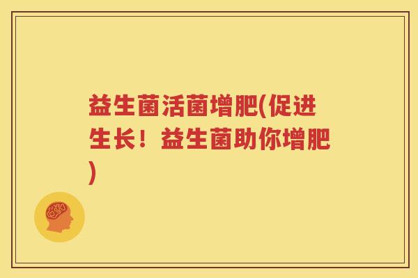 益生菌活菌增肥(促进生长！益生菌助你增肥)