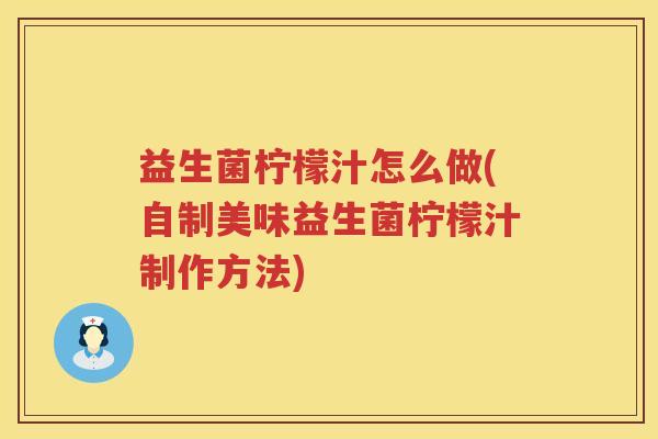 益生菌柠檬汁怎么做(自制美味益生菌柠檬汁制作方法)