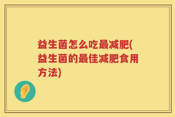 益生菌怎么吃最减肥(益生菌的最佳减肥食用方法)