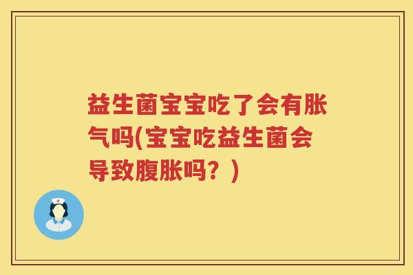 益生菌宝宝吃了会有胀气吗(宝宝吃益生菌会导致腹胀吗？)