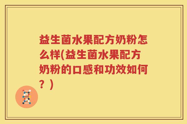 益生菌水果配方奶粉怎么样(益生菌水果配方奶粉的口感和功效如何？)