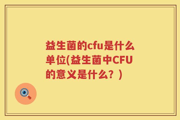 益生菌的cfu是什么单位(益生菌中CFU的意义是什么？)