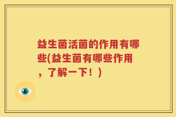 益生菌活菌的作用有哪些(益生菌有哪些作用，了解一下！)