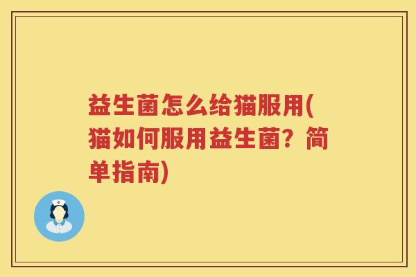 益生菌怎么给猫服用(猫如何服用益生菌？简单指南)