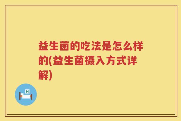 益生菌的吃法是怎么样的(益生菌摄入方式详解)