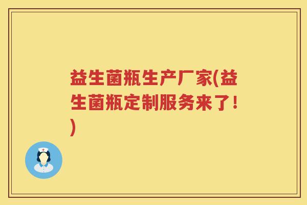 益生菌瓶生产厂家(益生菌瓶定制服务来了！)