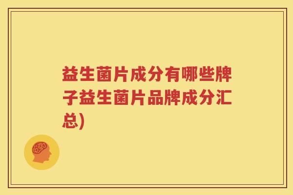 益生菌片成分有哪些牌子益生菌片品牌成分汇总)