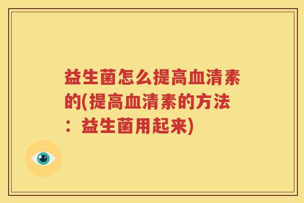 益生菌怎么提高血清素的(提高血清素的方法：益生菌用起来)