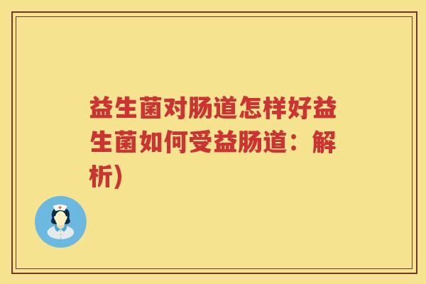 益生菌对肠道怎样好益生菌如何受益肠道：解析)