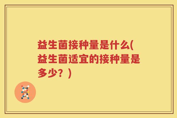 益生菌接种量是什么(益生菌适宜的接种量是多少？)
