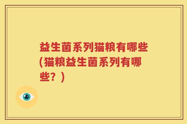 益生菌系列猫粮有哪些(猫粮益生菌系列有哪些？)
