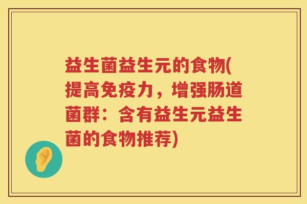 益生菌益生元的食物(提高免疫力，增强肠道菌群：含有益生元益生菌的食物推荐)