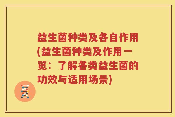 益生菌种类及各自作用(益生菌种类及作用一览：了解各类益生菌的功效与适用场景)