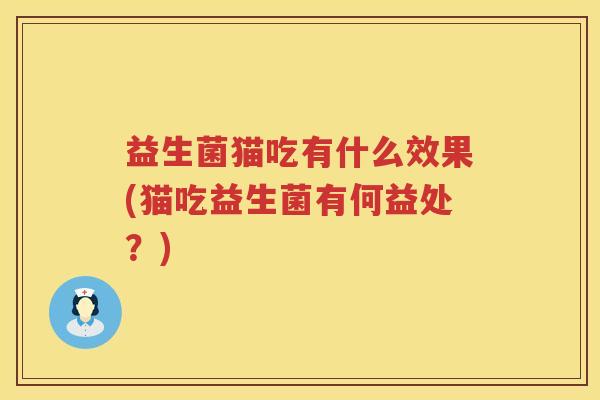 益生菌猫吃有什么效果(猫吃益生菌有何益处？)