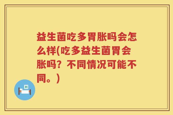 益生菌吃多胃胀吗会怎么样(吃多益生菌胃会胀吗？不同情况可能不同。)