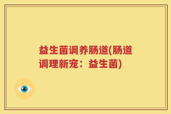益生菌调养肠道(肠道调理新宠：益生菌)