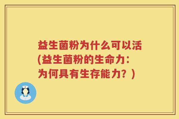 益生菌粉为什么可以活(益生菌粉的生命力：为何具有生存能力？)