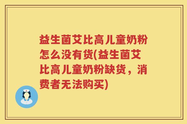 益生菌艾比高儿童奶粉怎么没有货(益生菌艾比高儿童奶粉缺货，消费者无法购买)