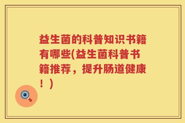 益生菌的科普知识书籍有哪些(益生菌科普书籍推荐，提升肠道健康！)