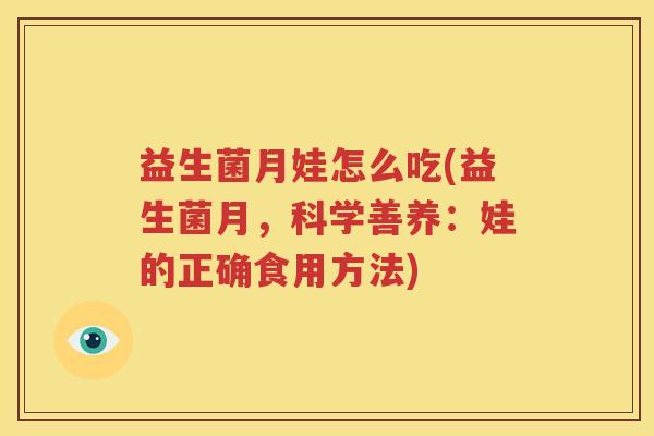 益生菌月娃怎么吃(益生菌月，科学善养：娃的正确食用方法)
