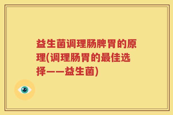 益生菌调理肠脾胃的原理(调理肠胃的最佳选择——益生菌)